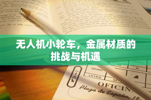 无人机小轮车，金属材质的挑战与机遇