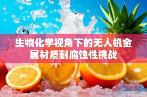 生物化学视角下的无人机金属材质耐腐蚀性挑战