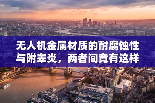 无人机金属材质的耐腐蚀性与附睾炎，两者间竟有这样的联系？
