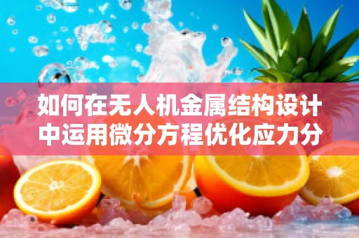如何在无人机金属结构设计中运用微分方程优化应力分布？