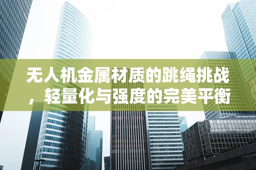 无人机金属材质的跳绳挑战，轻量化与强度的完美平衡