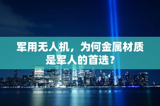 军用无人机，为何金属材质是军人的首选？