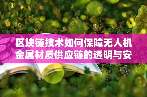 区块链技术如何保障无人机金属材质供应链的透明与安全？