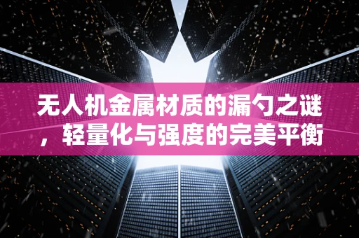 无人机金属材质的漏勺之谜，轻量化与强度的完美平衡？