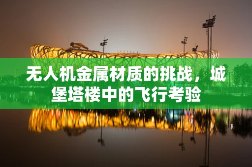 无人机金属材质的挑战，城堡塔楼中的飞行考验