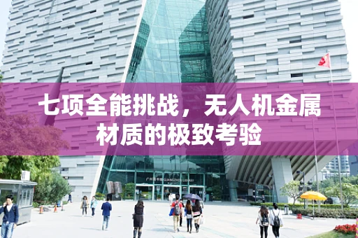 七项全能挑战，无人机金属材质的极致考验