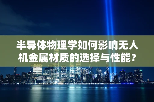 半导体物理学如何影响无人机金属材质的选择与性能？