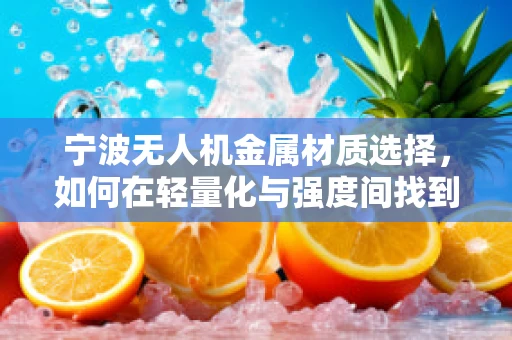 宁波无人机金属材质选择，如何在轻量化与强度间找到最佳平衡？