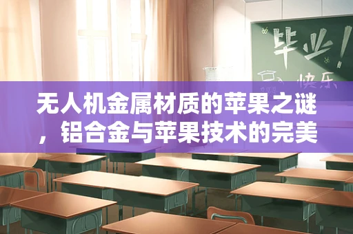 无人机金属材质的苹果之谜，铝合金与苹果技术的完美结合？