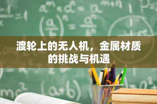 渡轮上的无人机，金属材质的挑战与机遇