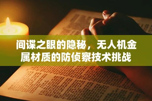 间谍之眼的隐秘，无人机金属材质的防侦察技术挑战
