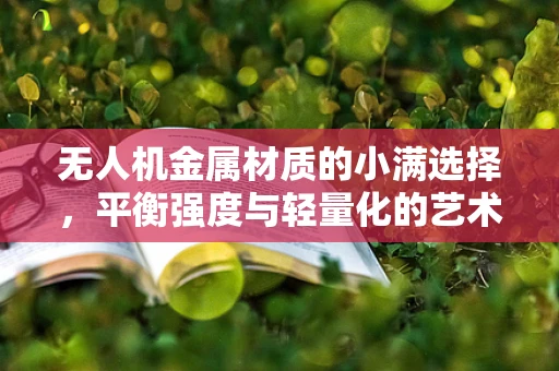 无人机金属材质的小满选择，平衡强度与轻量化的艺术