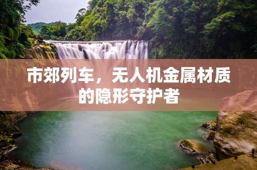 市郊列车，无人机金属材质的隐形守护者