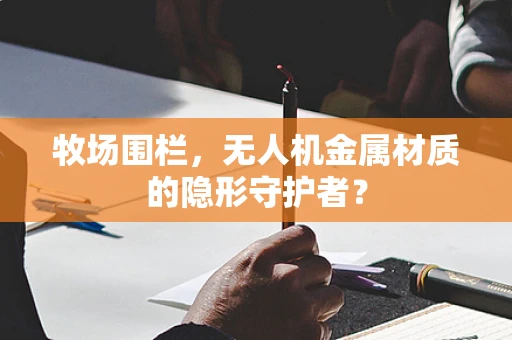 牧场围栏，无人机金属材质的隐形守护者？