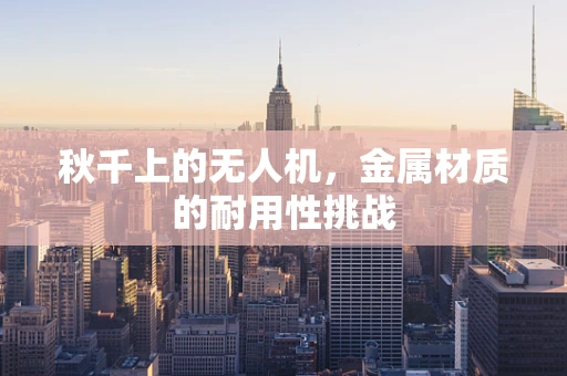 秋千上的无人机，金属材质的耐用性挑战