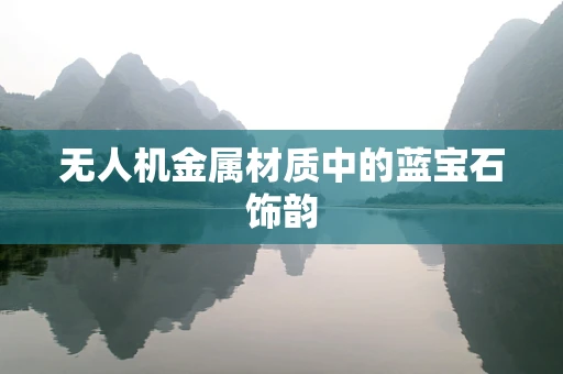 无人机金属材质中的蓝宝石饰韵