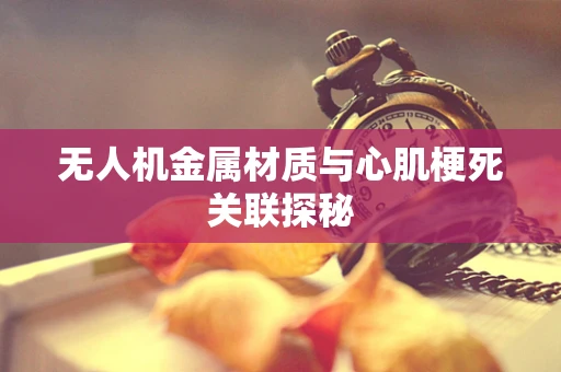 无人机金属材质与心肌梗死关联探秘