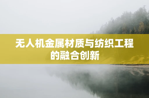 无人机金属材质与纺织工程的融合创新