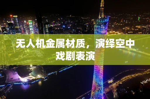 无人机金属材质，演绎空中戏剧表演