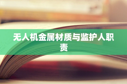 无人机金属材质与监护人职责
