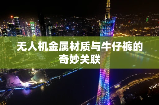 无人机金属材质与牛仔裤的奇妙关联