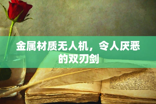 金属材质无人机，令人厌恶的双刃剑