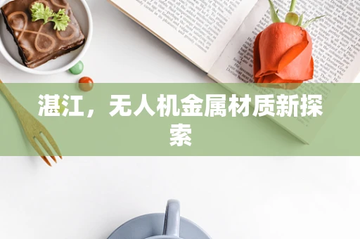 湛江，无人机金属材质新探索