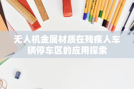 无人机金属材质在残疾人车辆停车区的应用探索