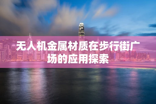无人机金属材质在步行街广场的应用探索