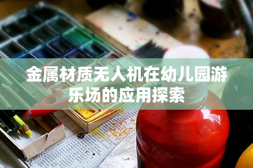 金属材质无人机在幼儿园游乐场的应用探索