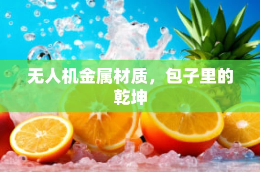 无人机金属材质，包子里的乾坤