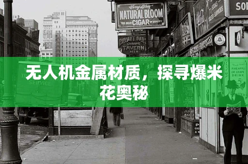 无人机金属材质，探寻爆米花奥秘