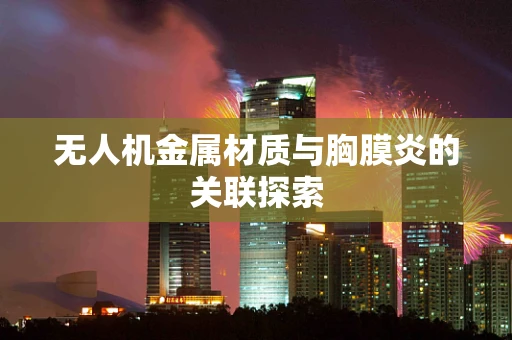 无人机金属材质与胸膜炎的关联探索