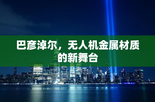 巴彦淖尔，无人机金属材质的新舞台