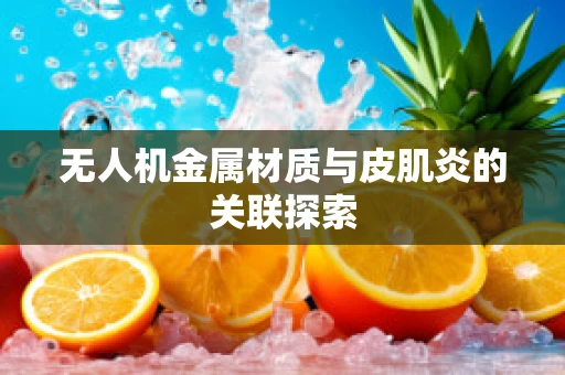 无人机金属材质与皮肌炎的关联探索
