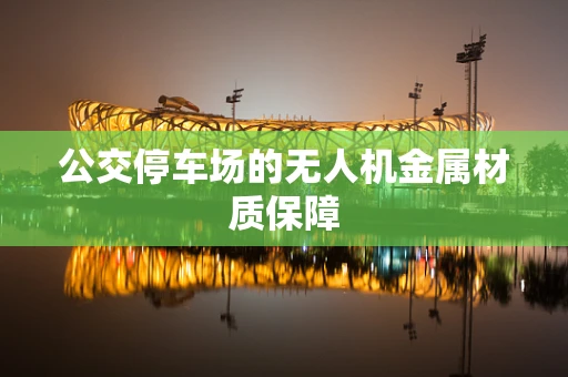 公交停车场的无人机金属材质保障