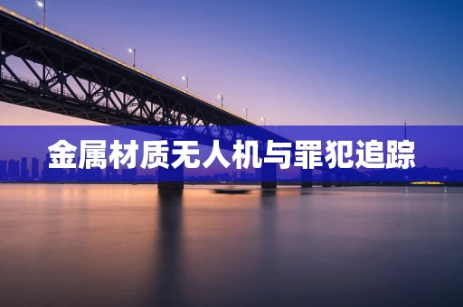 金属材质无人机与罪犯追踪