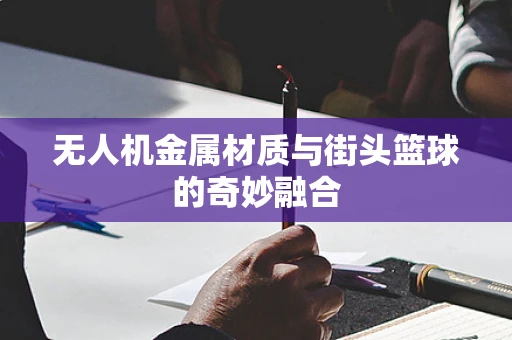 无人机金属材质与街头篮球的奇妙融合