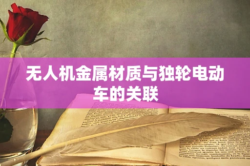 无人机金属材质与独轮电动车的关联