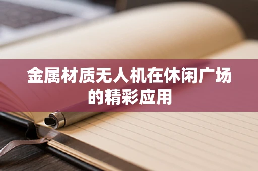 金属材质无人机在休闲广场的精彩应用