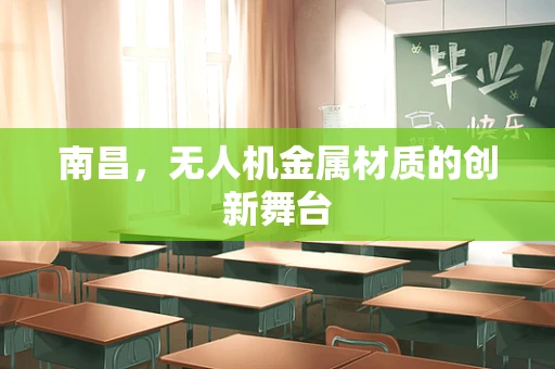 南昌，无人机金属材质的创新舞台