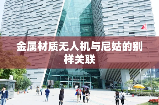 金属材质无人机与尼姑的别样关联