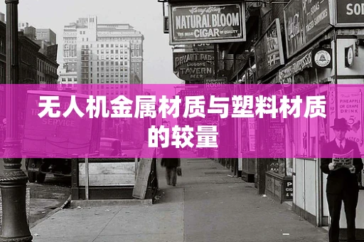 无人机金属材质与塑料材质的较量