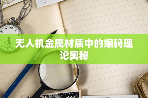 无人机金属材质中的编码理论奥秘