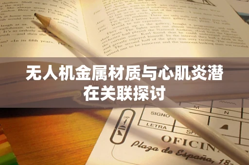 无人机金属材质与心肌炎潜在关联探讨