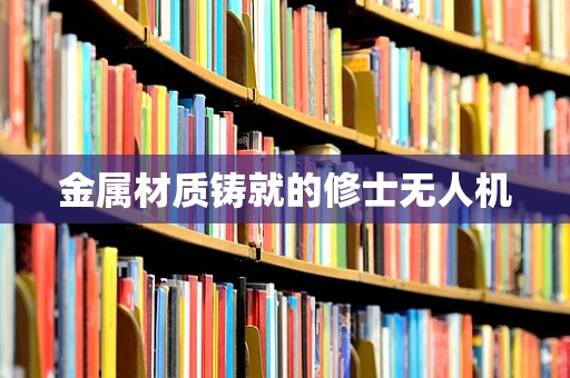 金属材质铸就的修士无人机