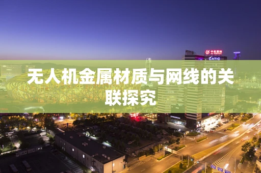 无人机金属材质与网线的关联探究