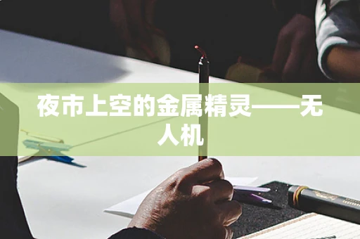 夜市上空的金属精灵——无人机