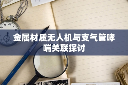 金属材质无人机与支气管哮喘关联探讨