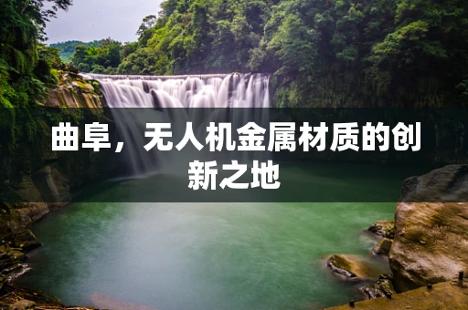 曲阜，无人机金属材质的创新之地